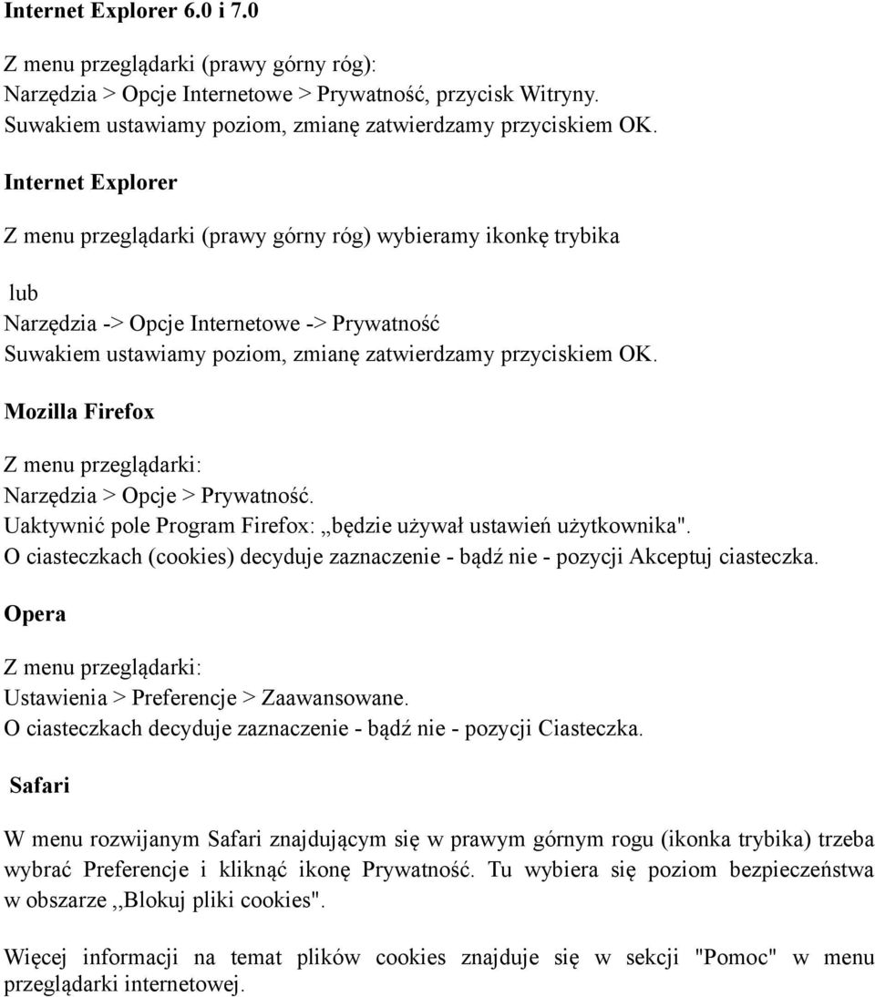 Mozilla Firefox Z menu przeglądarki: Narzędzia > Opcje > Prywatność. Uaktywnić pole Program Firefox: będzie używał ustawień użytkownika".