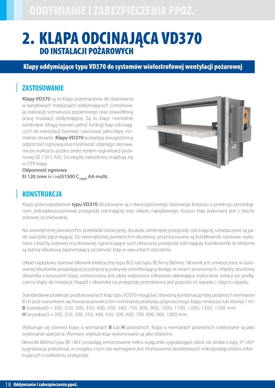 kanałowych instalacjach oddymiających. Umożliwiają realizację scenariusza pożarowego oraz prawidłową pracę instalacji oddymiającej. Są to klapy normalnie zamknięte.