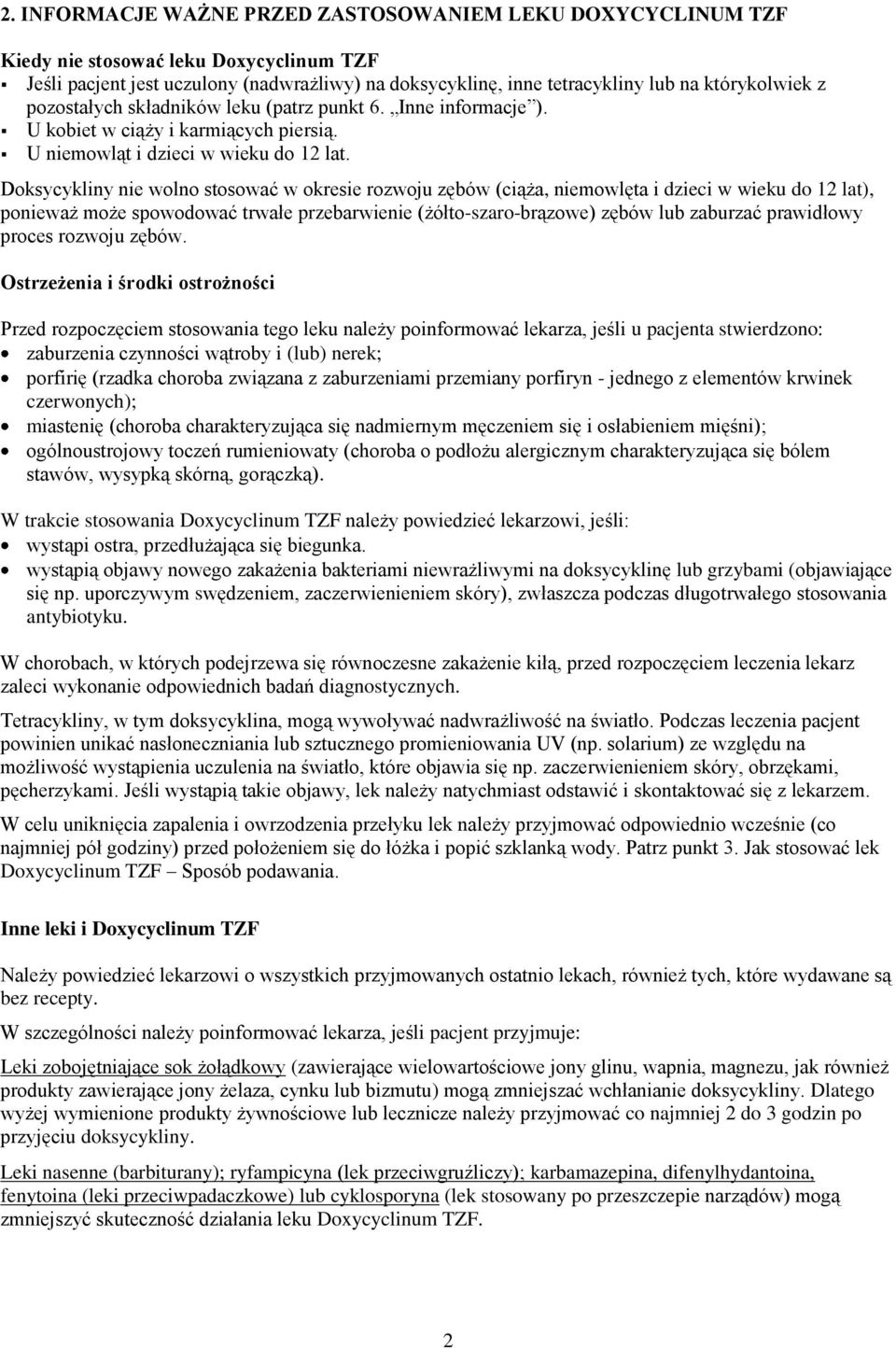 Doksycykliny nie wolno stosować w okresie rozwoju zębów (ciąża, niemowlęta i dzieci w wieku do 12 lat), ponieważ może spowodować trwałe przebarwienie (żółto-szaro-brązowe) zębów lub zaburzać