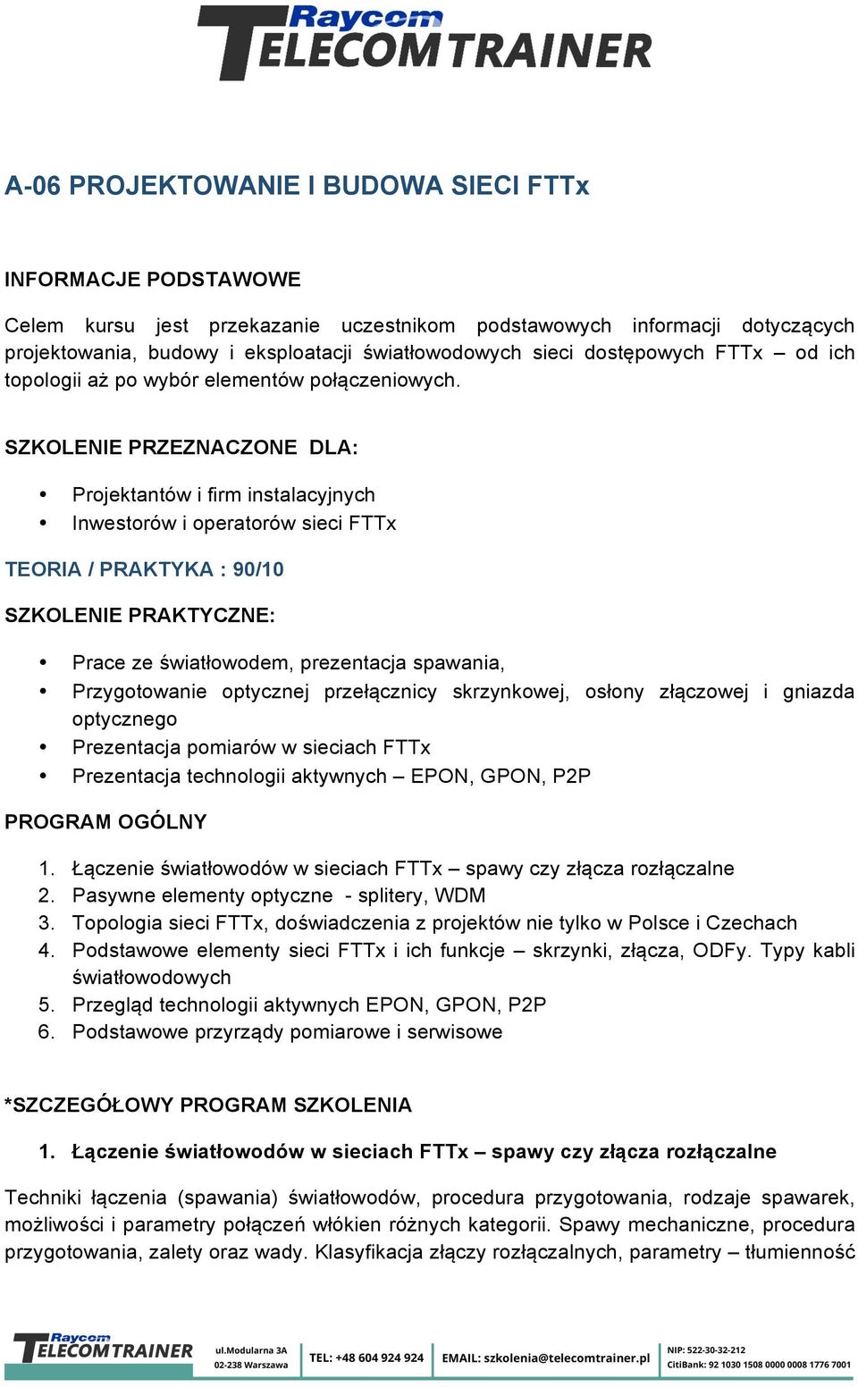 SZKOLENIE PRZEZNACZONE DLA: Projektantów i firm instalacyjnych Inwestorów i operatorów sieci FTTx TEORIA / PRAKTYKA : 90/10 SZKOLENIE PRAKTYCZNE: Prace ze światłowodem, prezentacja spawania,