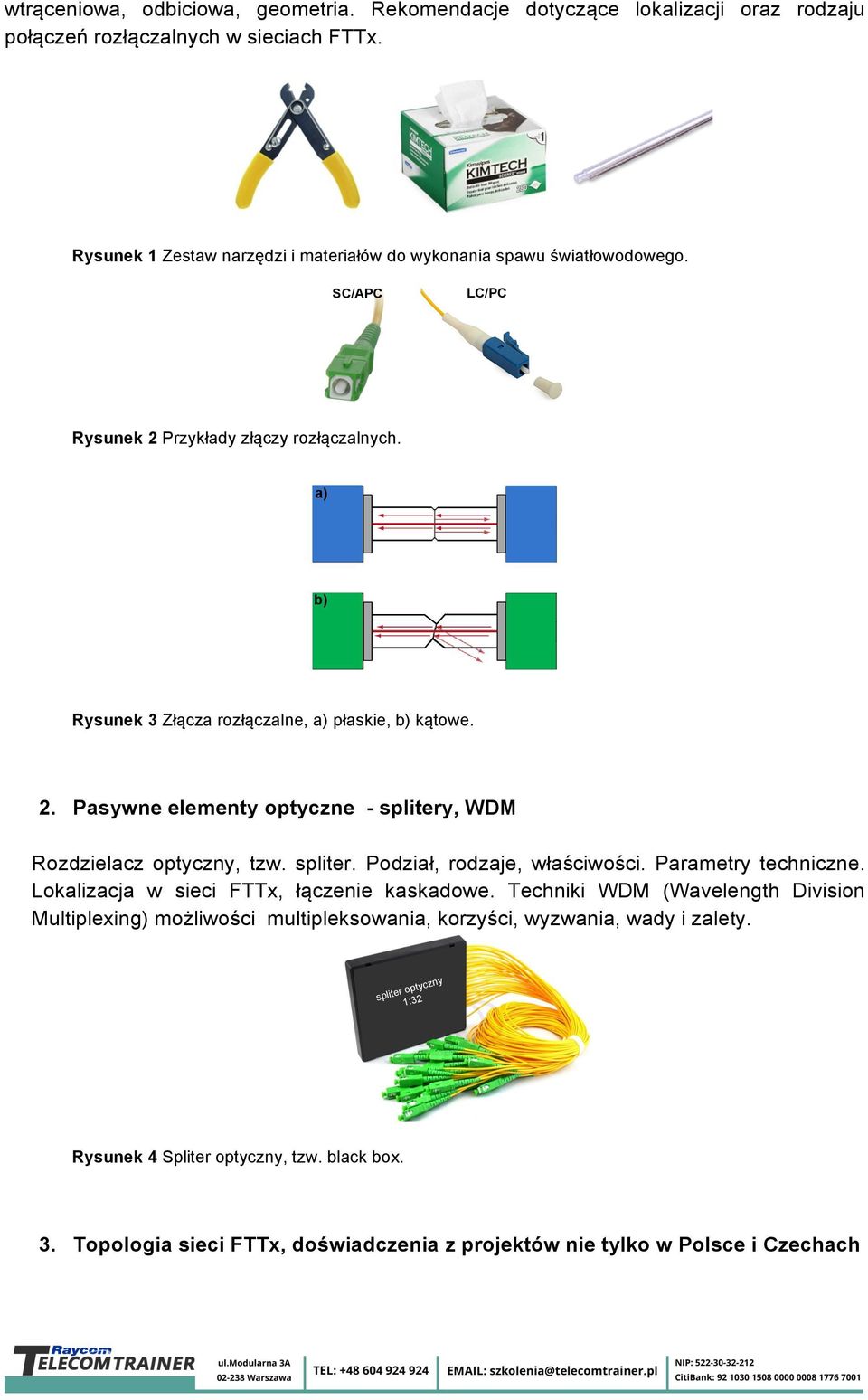 2. Pasywne elementy optyczne - splitery, WDM Rozdzielacz optyczny, tzw. spliter. Podział, rodzaje, właściwości. Parametry techniczne. Lokalizacja w sieci FTTx, łączenie kaskadowe.