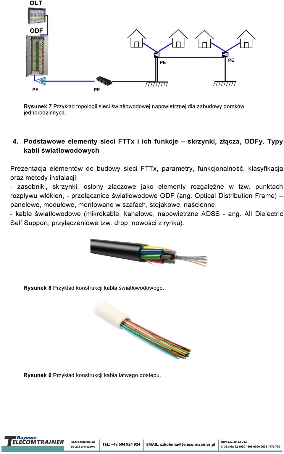 rozgałęźne w tzw. punktach rozpływu włókien, - przełącznice światłowodowe (ang.