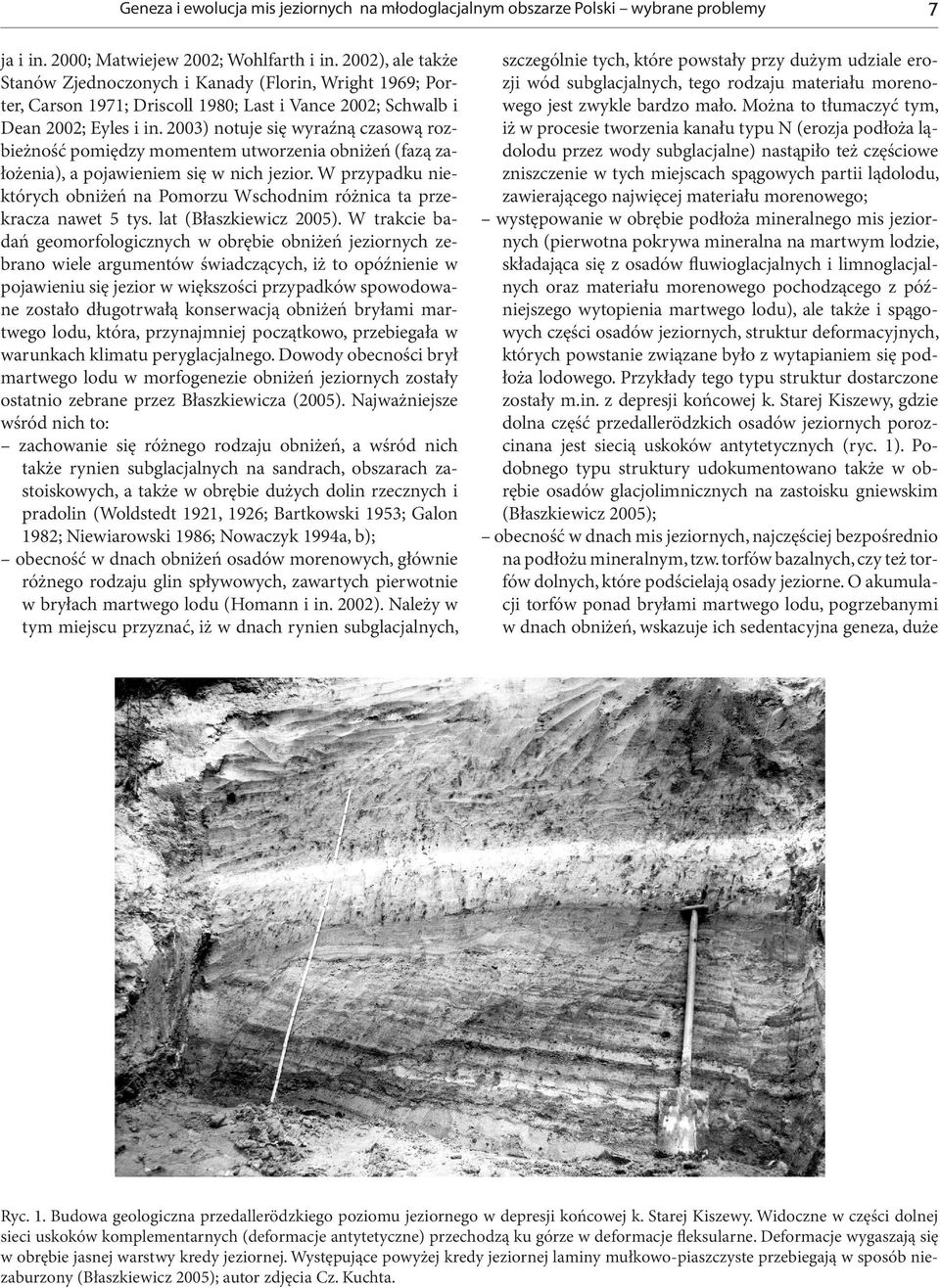 2003) notuje się wyraźną czasową rozbieżność pomiędzy momentem utworzenia obniżeń (fazą założenia), a pojawieniem się w nich jezior.