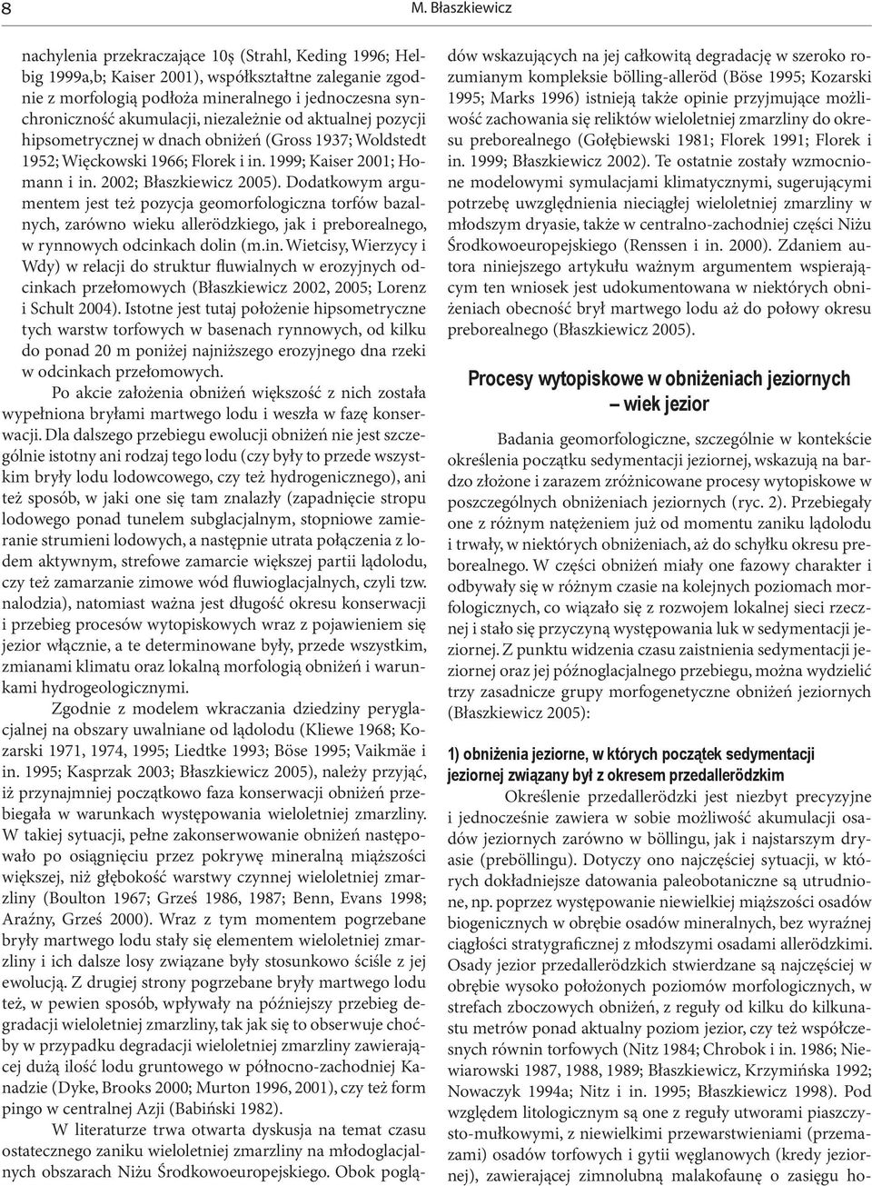 Dodatkowym argumentem jest też pozycja geomorfologiczna torfów bazalnych, zarówno wieku allerödzkiego, jak i preborealnego, w rynnowych odcink