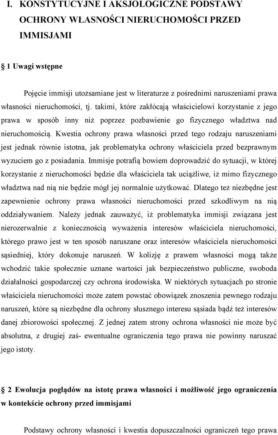 Kwestia ochrony prawa własności przed tego rodzaju naruszeniami jest jednak równie istotna, jak problematyka ochrony właściciela przed bezprawnym wyzuciem go z posiadania.