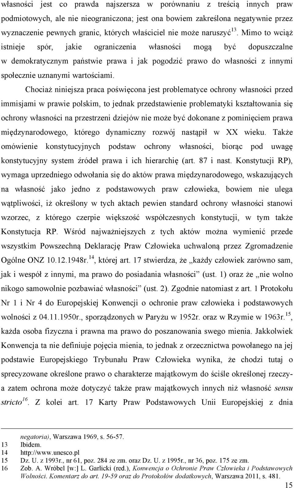 Mimo to wciąż istnieje spór, jakie ograniczenia własności mogą być dopuszczalne w demokratycznym państwie prawa i jak pogodzić prawo do własności z innymi społecznie uznanymi wartościami.