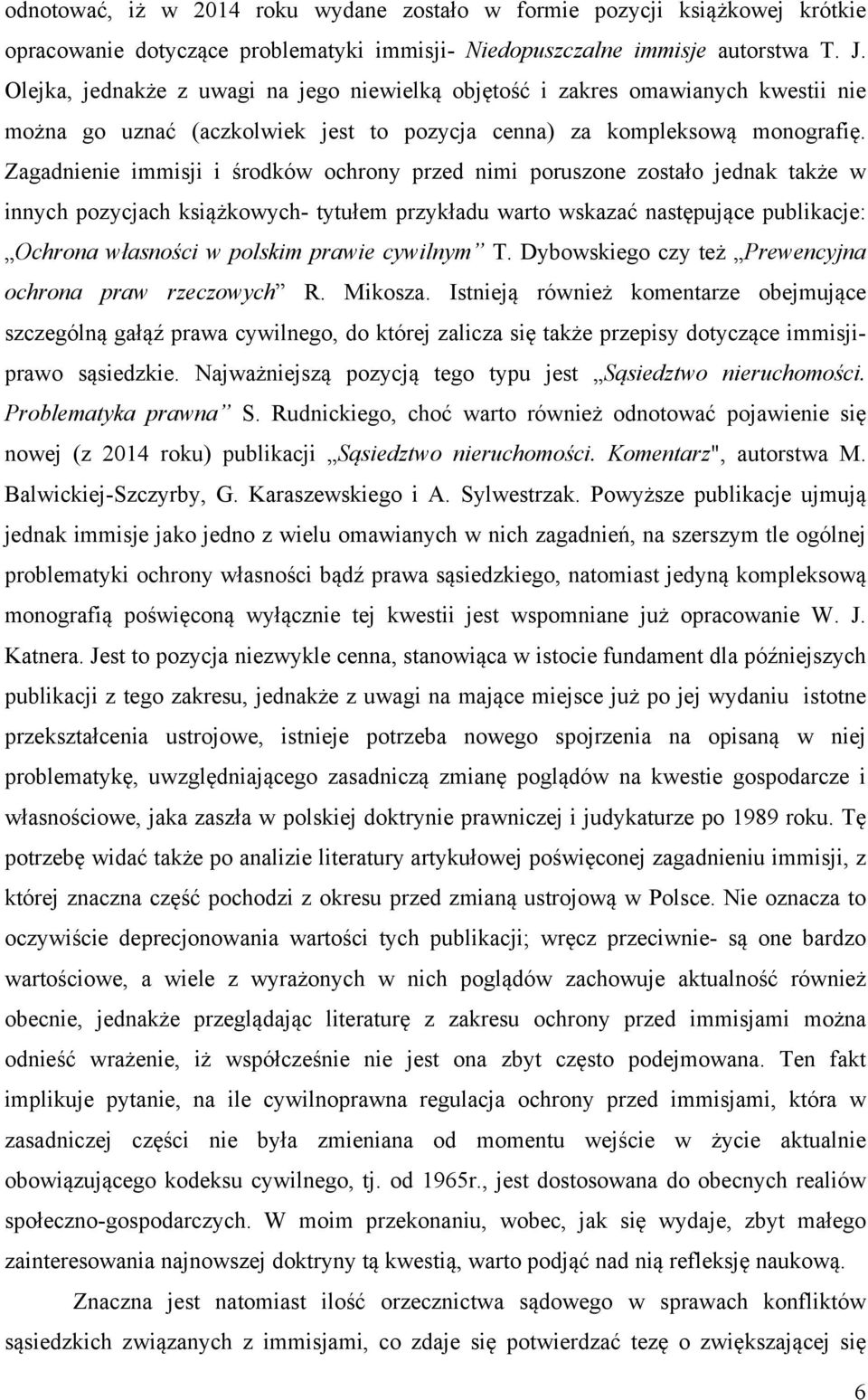 Zagadnienie immisji i środków ochrony przed nimi poruszone zostało jednak także w innych pozycjach książkowych- tytułem przykładu warto wskazać następujące publikacje: Ochrona własności w polskim