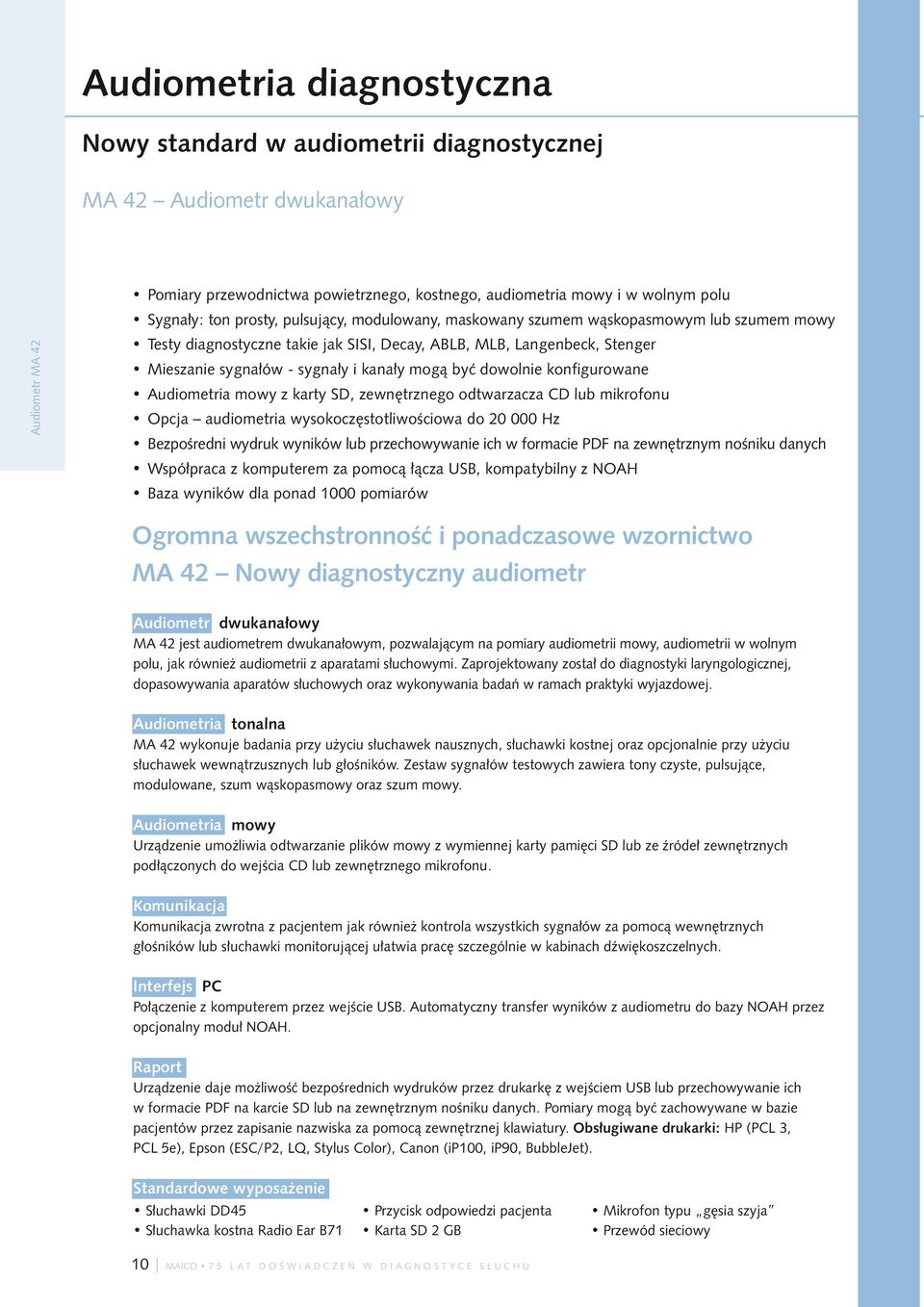 kanały mogą być dowolnie konfigurowane Audiometria mowy z karty SD, zewnętrznego odtwarzacza CD lub mikrofonu Opcja audiometria wysokoczęstotliwościowa do 20 000 Hz Bezpośredni wydruk wyników lub