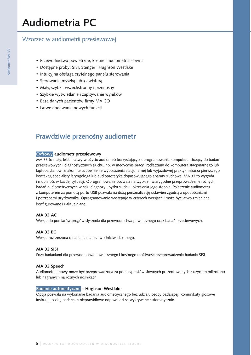 Prawdziwie przenośny audiometr Cyfrowy audiometr przesiewowy MA 33 to mały, lekki i łatwy w użyciu audiometr korzystający z oprogramowania komputera, służący do badań przesiewowych i diagnostycznych