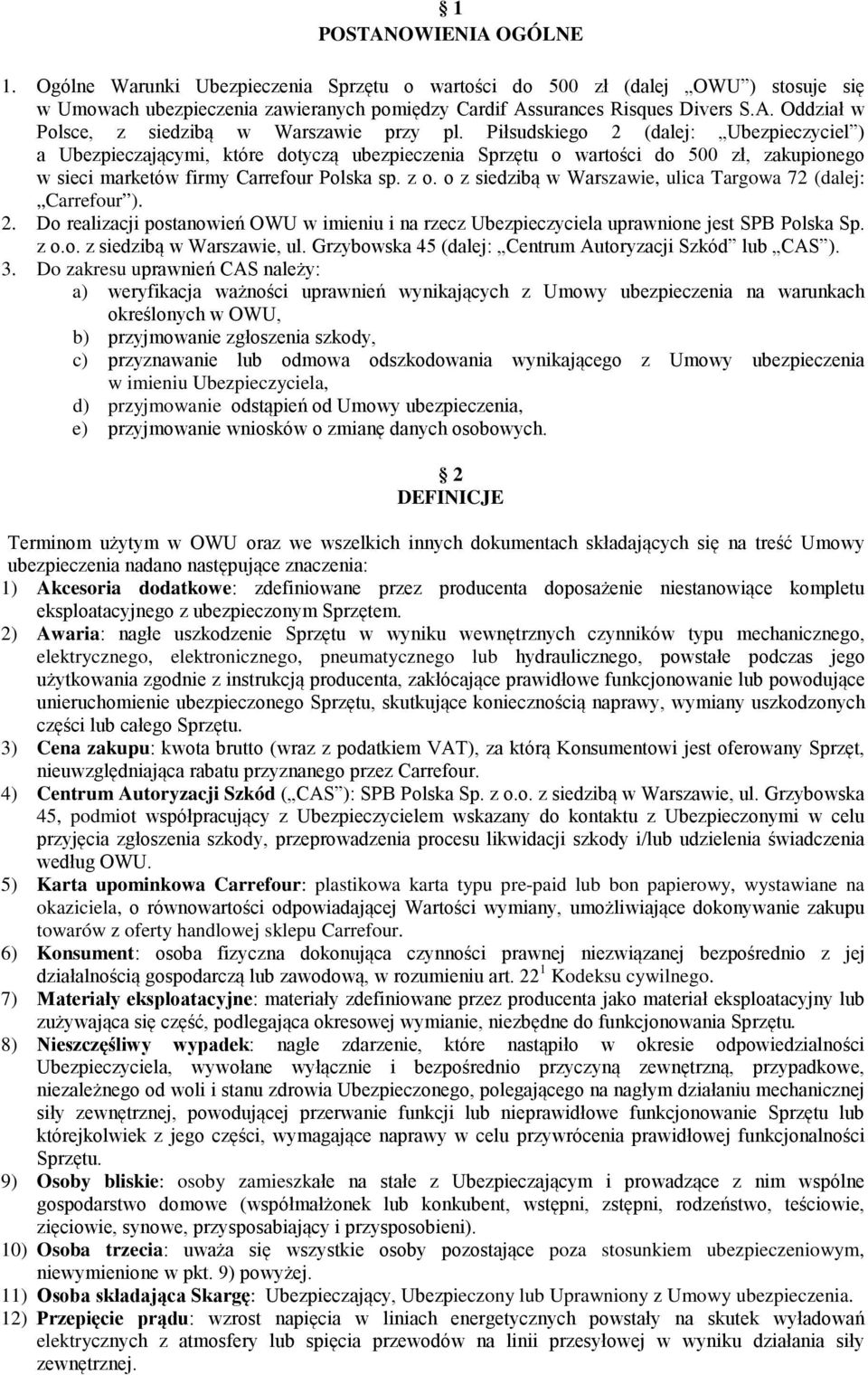 o z siedzibą w Warszawie, ulica Targowa 72 (dalej: Carrefour ). 2. Do realizacji postanowień OWU w imieniu i na rzecz Ubezpieczyciela uprawnione jest SPB Polska Sp. z o.o. z siedzibą w Warszawie, ul. Grzybowska 45 (dalej: Centrum Autoryzacji Szkód lub CAS ).