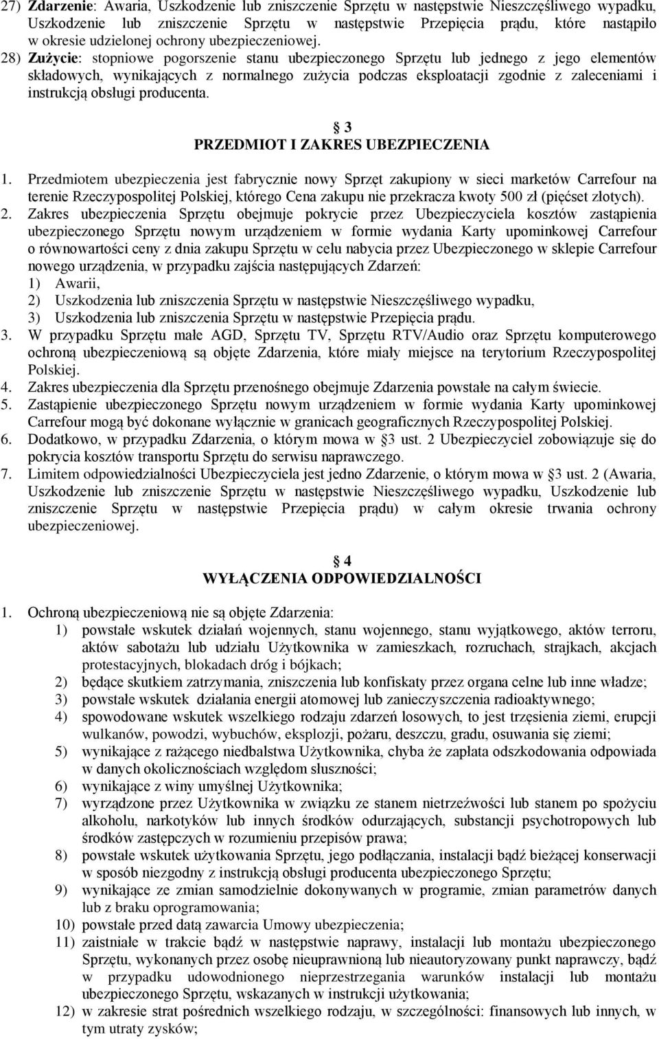 28) Zużycie: stopniowe pogorszenie stanu ubezpieczonego Sprzętu lub jednego z jego elementów składowych, wynikających z normalnego zużycia podczas eksploatacji zgodnie z zaleceniami i instrukcją