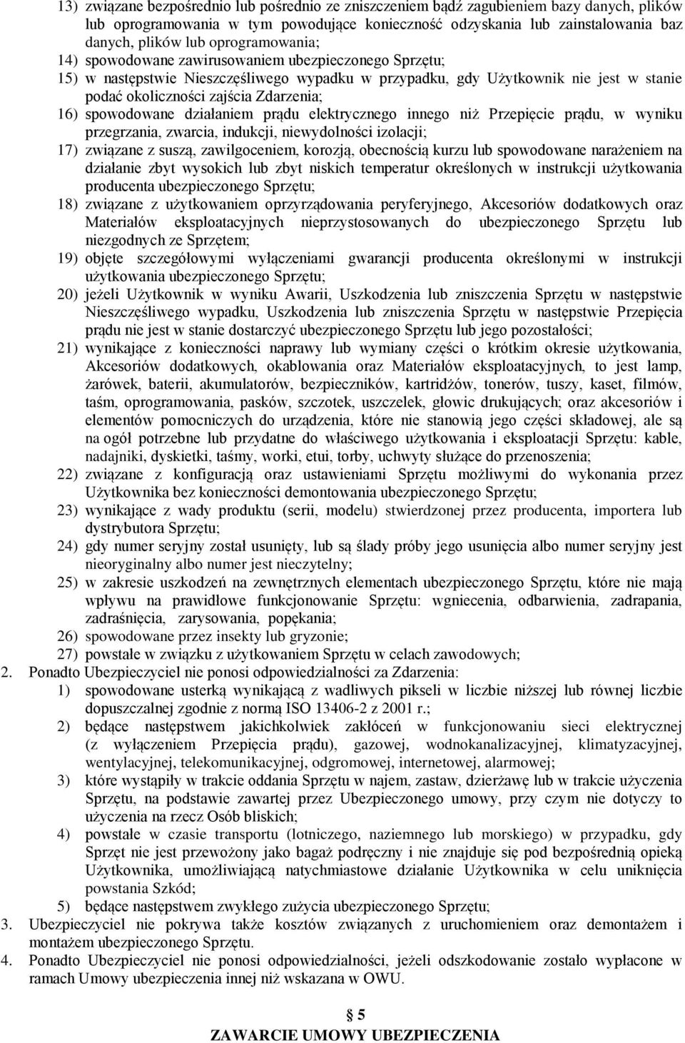 16) spowodowane działaniem prądu elektrycznego innego niż Przepięcie prądu, w wyniku przegrzania, zwarcia, indukcji, niewydolności izolacji; 17) związane z suszą, zawilgoceniem, korozją, obecnością