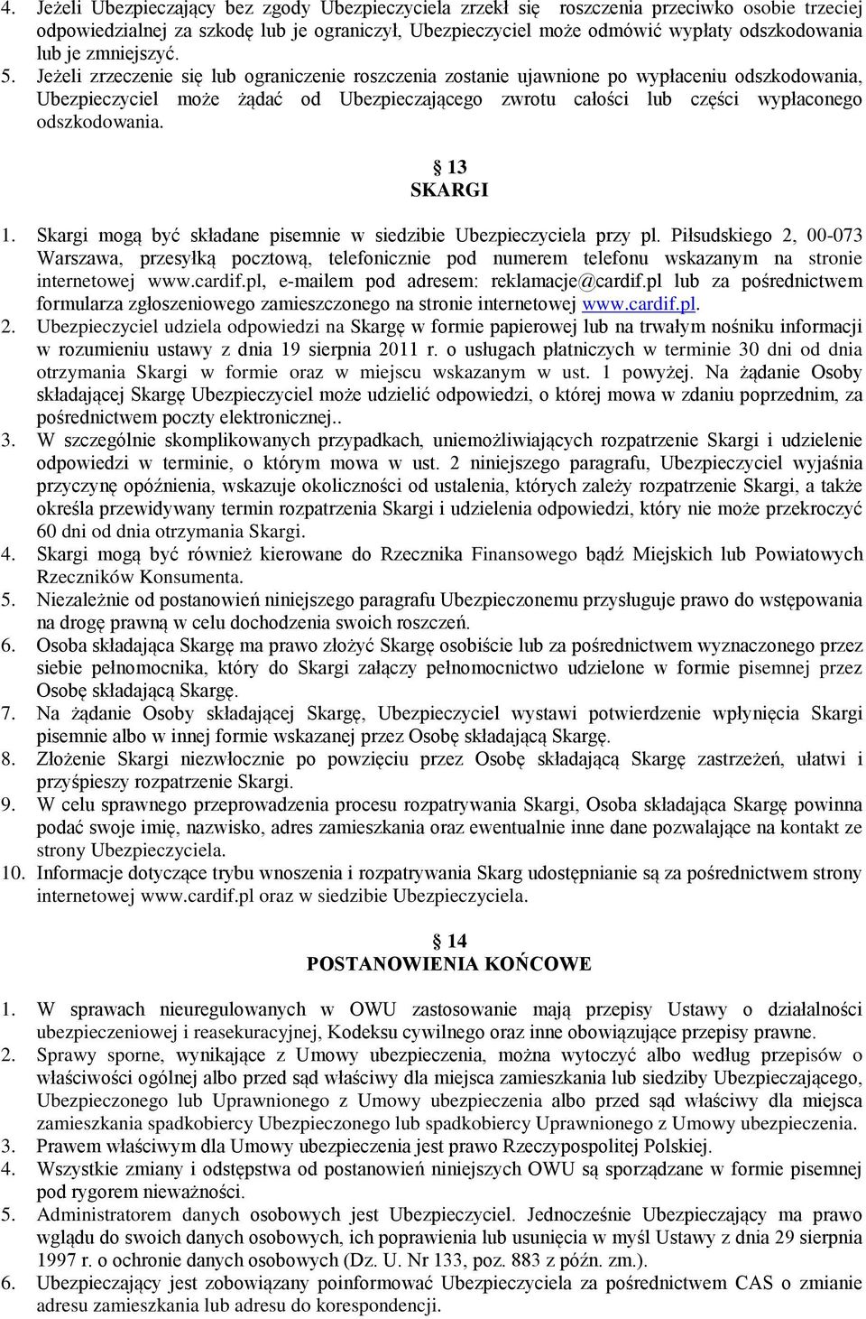 Jeżeli zrzeczenie się lub ograniczenie roszczenia zostanie ujawnione po wypłaceniu odszkodowania, Ubezpieczyciel może żądać od Ubezpieczającego zwrotu całości lub części wypłaconego odszkodowania.