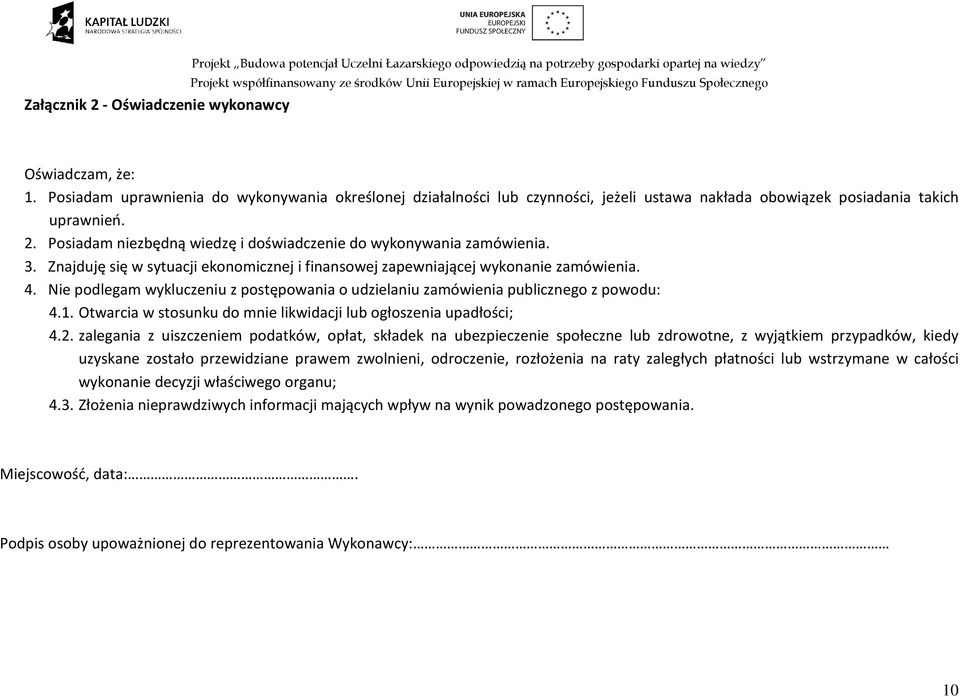 Posiadam niezbędną wiedzę i doświadczenie do wykonywania zamówienia. 3. Znajduję się w sytuacji ekonomicznej i finansowej zapewniającej wykonanie zamówienia. 4.