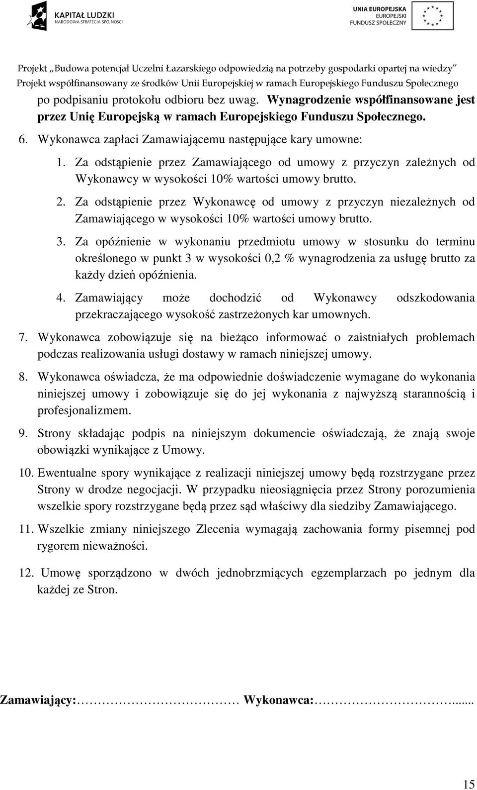 Za odstąpienie przez Wykonawcę od umowy z przyczyn niezależnych od Zamawiającego w wysokości 10% wartości umowy brutto. 3.