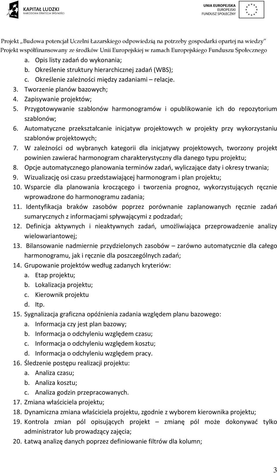 W zależności od wybranych kategorii dla inicjatywy projektowych, tworzony projekt powinien zawierać harmonogram charakterystyczny dla danego typu projektu; 8.