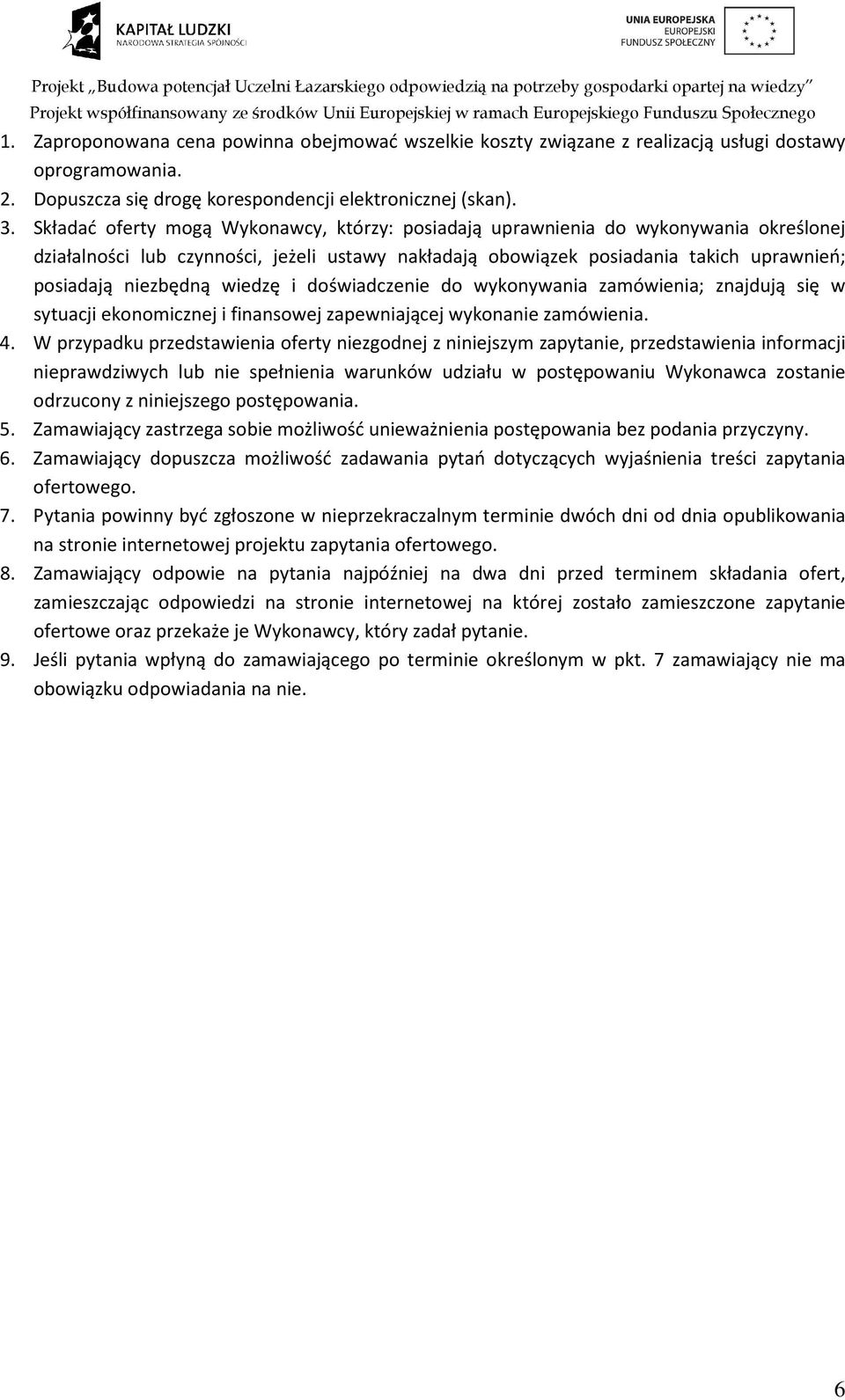 wiedzę i doświadczenie do wykonywania zamówienia; znajdują się w sytuacji ekonomicznej i finansowej zapewniającej wykonanie zamówienia. 4.