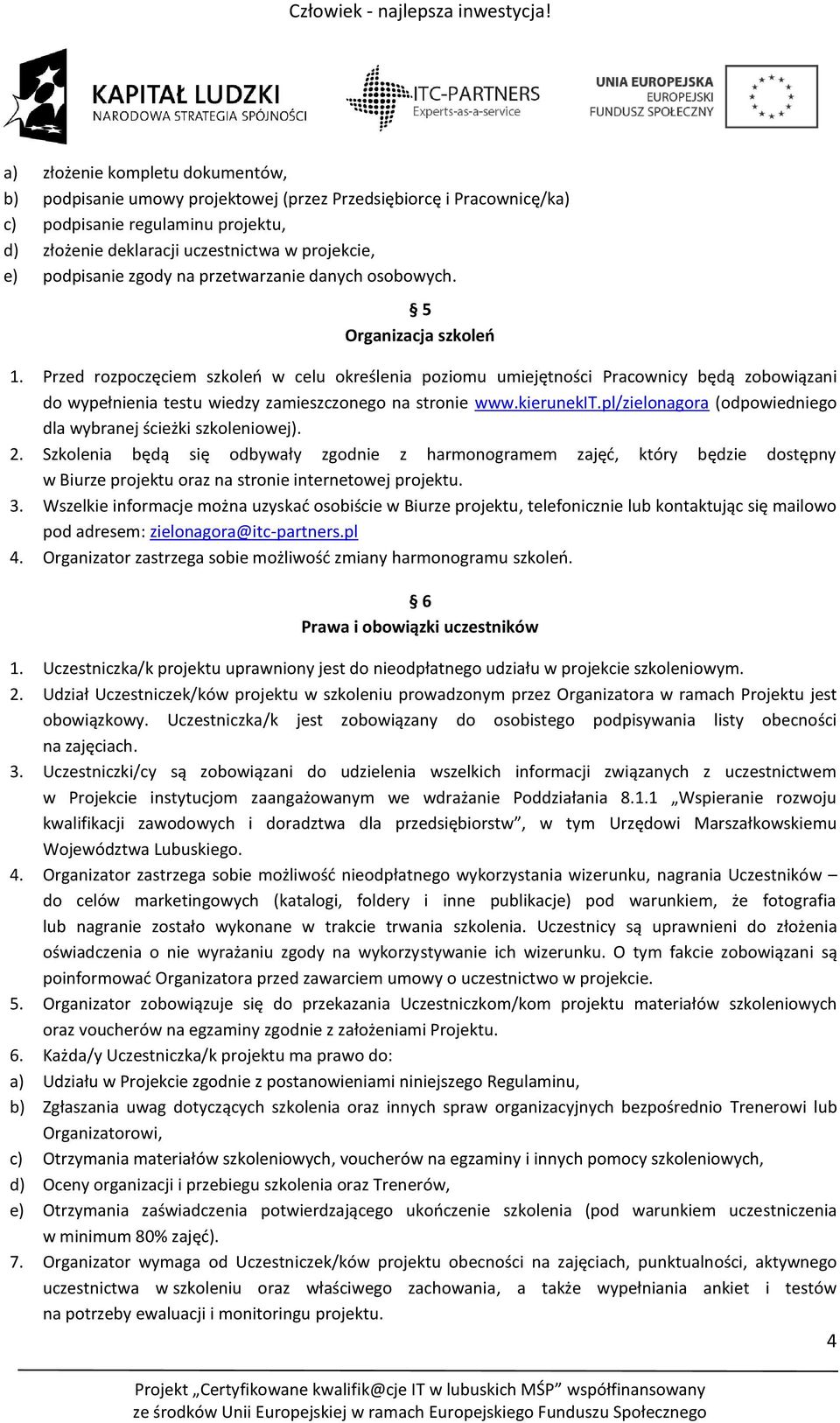 Przed rozpoczęciem szkoleń w celu określenia poziomu umiejętności Pracownicy będą zobowiązani do wypełnienia testu wiedzy zamieszczonego na stronie www.kierunekit.