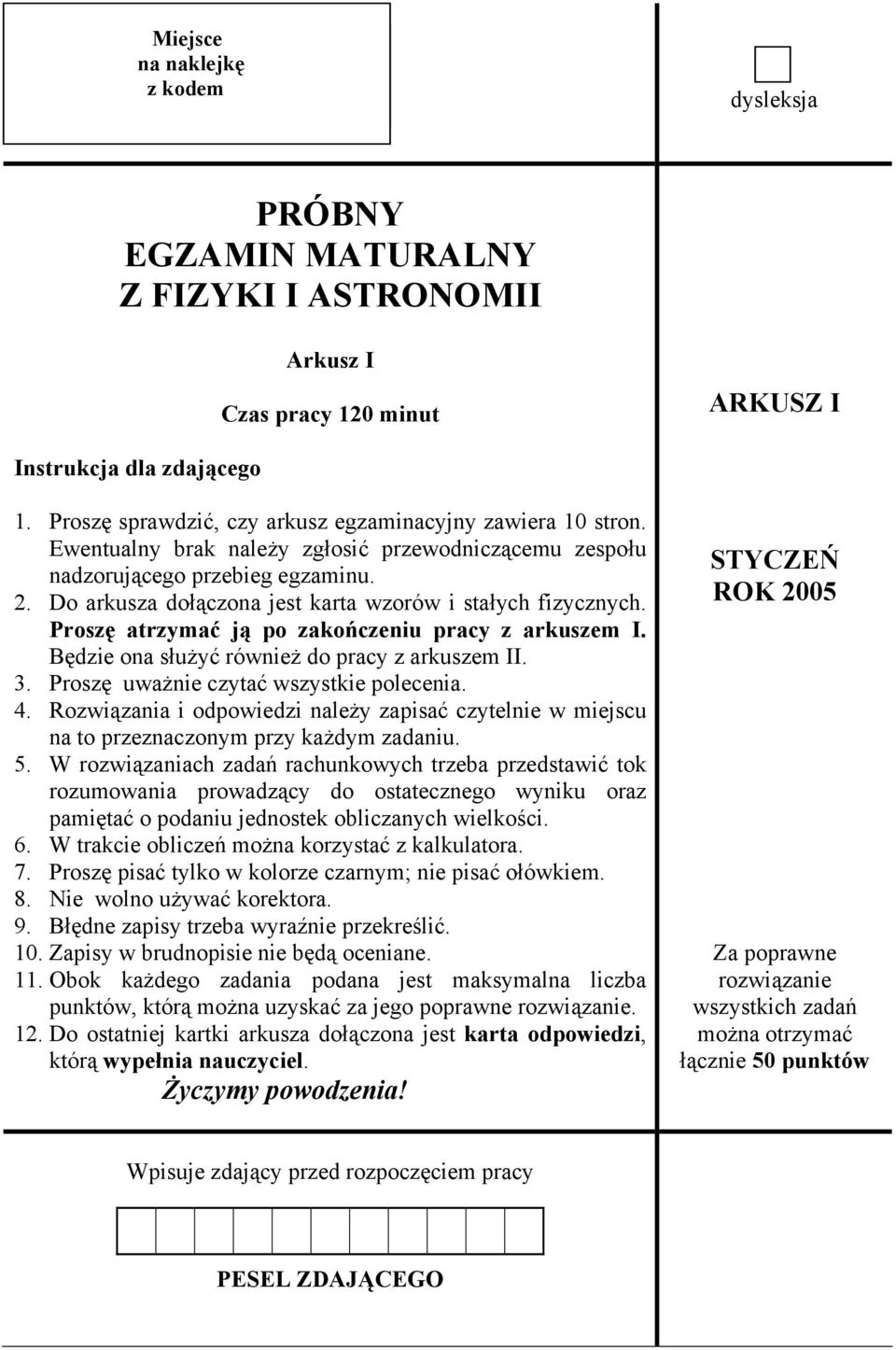 Do arkusza dołączona jest karta wzorów i stałych fizycznych. Proszę atrzymać ją po zakończeniu pracy z arkuszem I. Będzie ona służyć również do pracy z arkuszem II. 3.