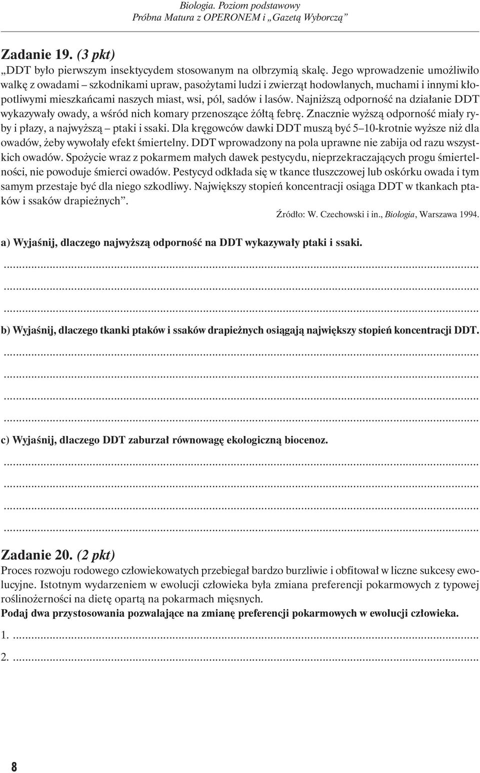 Najniższą odporność na działanie DDT wykazywały owady, a wśród nich komary przenoszące żółtą febrę. Znacznie wyższą odporność miały ryby i pła zy, a naj wyż szą pta ki i ssa ki.