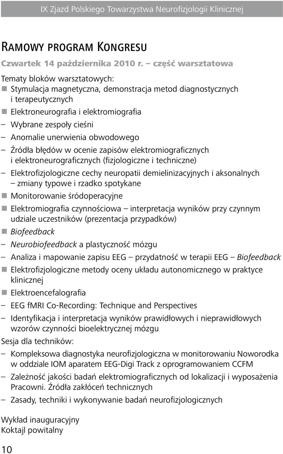 unerwienia obwodowego Źródła błędów w ocenie zapisów elektromiograficznych i elektroneurograficznych (fizjologiczne i techniczne) Elektrofizjologiczne cechy neuropatii demielinizacyjnych i