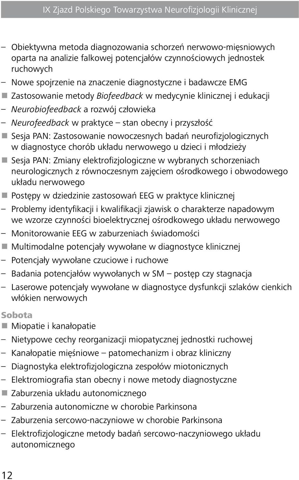 neurofizjologicznych w diagnostyce chorób układu nerwowego u dzieci i młodzieży Sesja PAN: Zmiany elektrofizjologiczne w wybranych schorzeniach neurologicznych z równoczesnym zajęciem ośrodkowego i