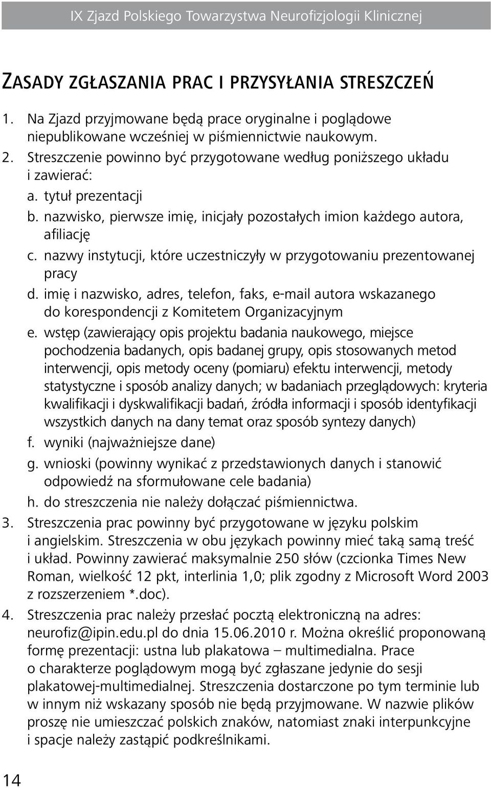 nazwy instytucji, które uczestniczyły w przygotowaniu prezentowanej pracy d. imię i nazwisko, adres, telefon, faks, e mail autora wskazanego do korespondencji z Komitetem Organizacyjnym e.