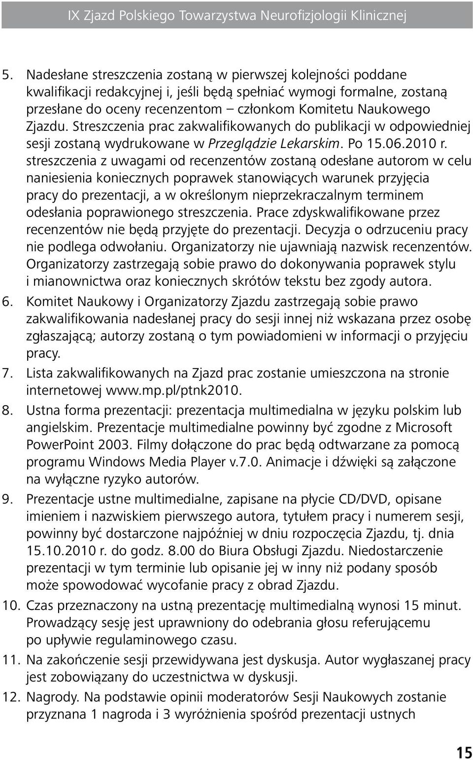 streszczenia z uwagami od recenzentów zostaną odesłane autorom w celu naniesienia koniecznych poprawek stanowiących warunek przyjęcia pracy do prezentacji, a w określonym nieprzekraczalnym terminem
