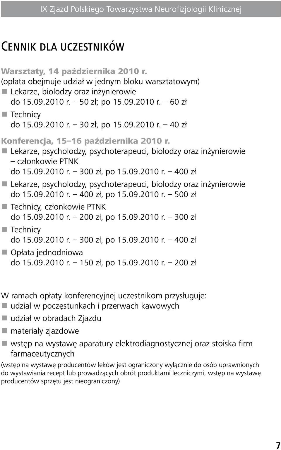 09.2010 r. 400 zł, po 15.09.2010 r. 500 zł Technicy, członkowie PTNK do 15.09.2010 r. 200 zł, po 15.09.2010 r. 300 zł Technicy do 15.09.2010 r. 300 zł, po 15.09.2010 r. 400 zł Opłata jednodniowa do 15.
