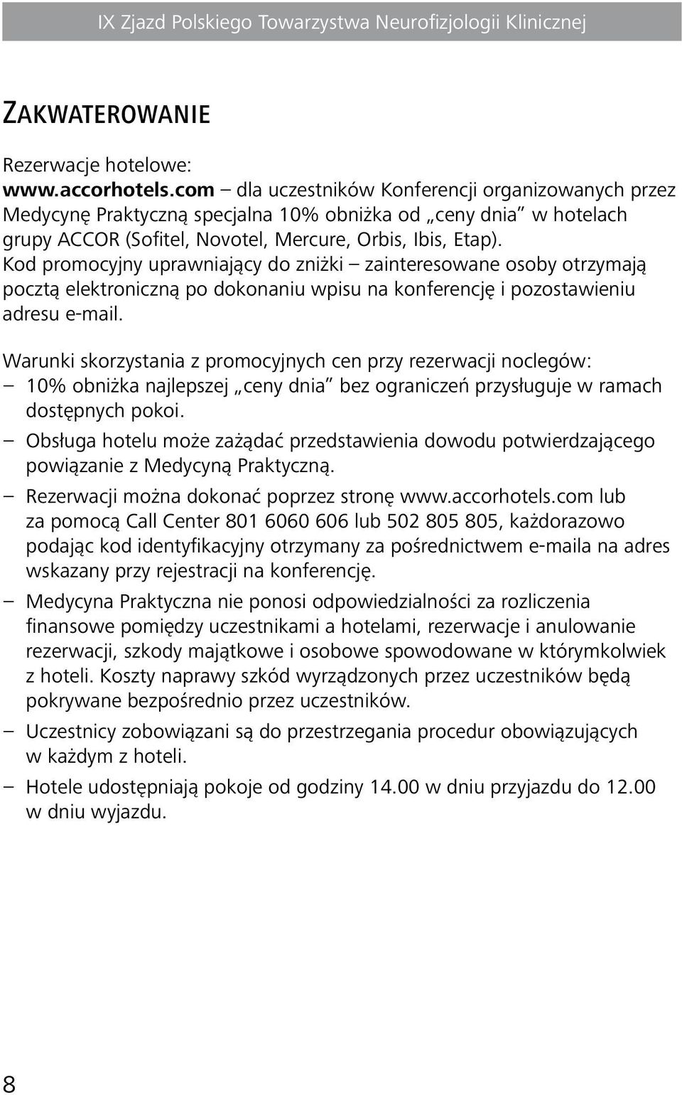 Kod promocyjny uprawniający do zniżki zainteresowane osoby otrzymają pocztą elektroniczną po dokonaniu wpisu na konferencję i pozostawieniu adresu e mail.