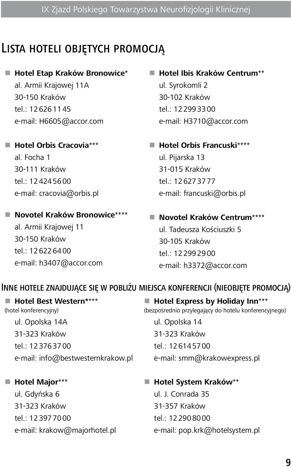 : 126226400 e mail: h3407@accor.com Hotel Orbis Francuski**** ul. Pijarska 13 31-015 Kraków tel.: 12 6273777 e mail: francuski@orbis.pl Novotel Kraków Centrum**** ul.