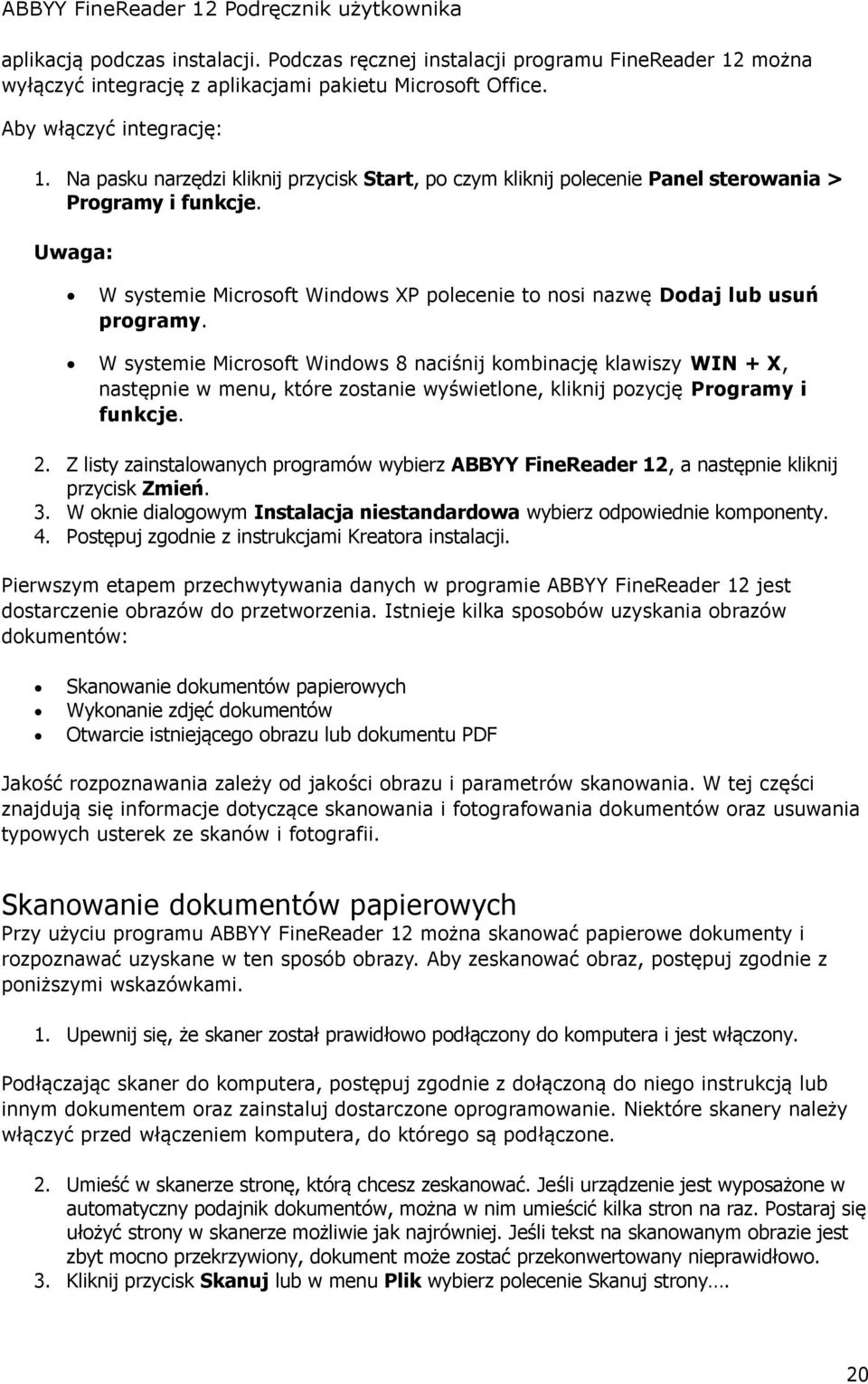 W systemie Microsoft Windows 8 naciśnij kombinację klawiszy WIN + X, następnie w menu, które zostanie wyświetlone, kliknij pozycję Programy i funkcje. 2.