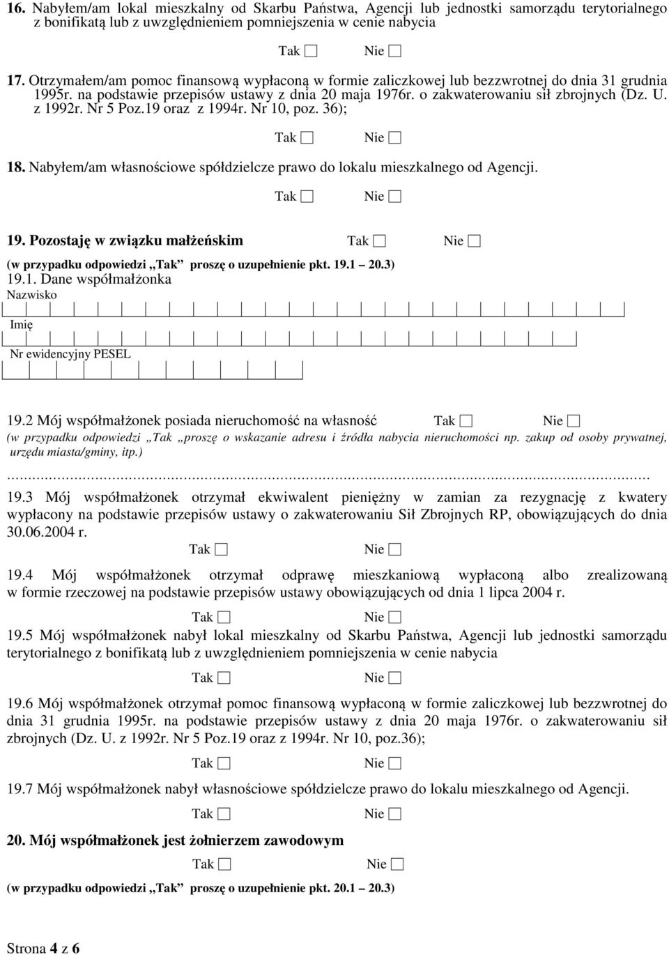 z 1992r. Nr 5 Poz.19 oraz z 1994r. Nr 10, poz. 36); 18. Nabyłem/am własnościowe spółdzielcze prawo do lokalu mieszkalnego od Agencji. 19. Pozostaję w związku małżeńskim (w przypadku odpowiedzi Tak proszę o uzupełnienie pkt.