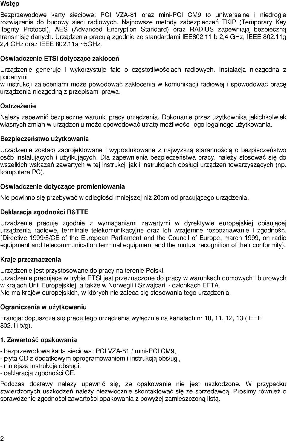 Urządzenia pracują zgodnie ze standardami IEE802.11 b 2,4 GHz, IEEE 802.11g 2,4 GHz oraz IEEE 802.11a ~5GHz.