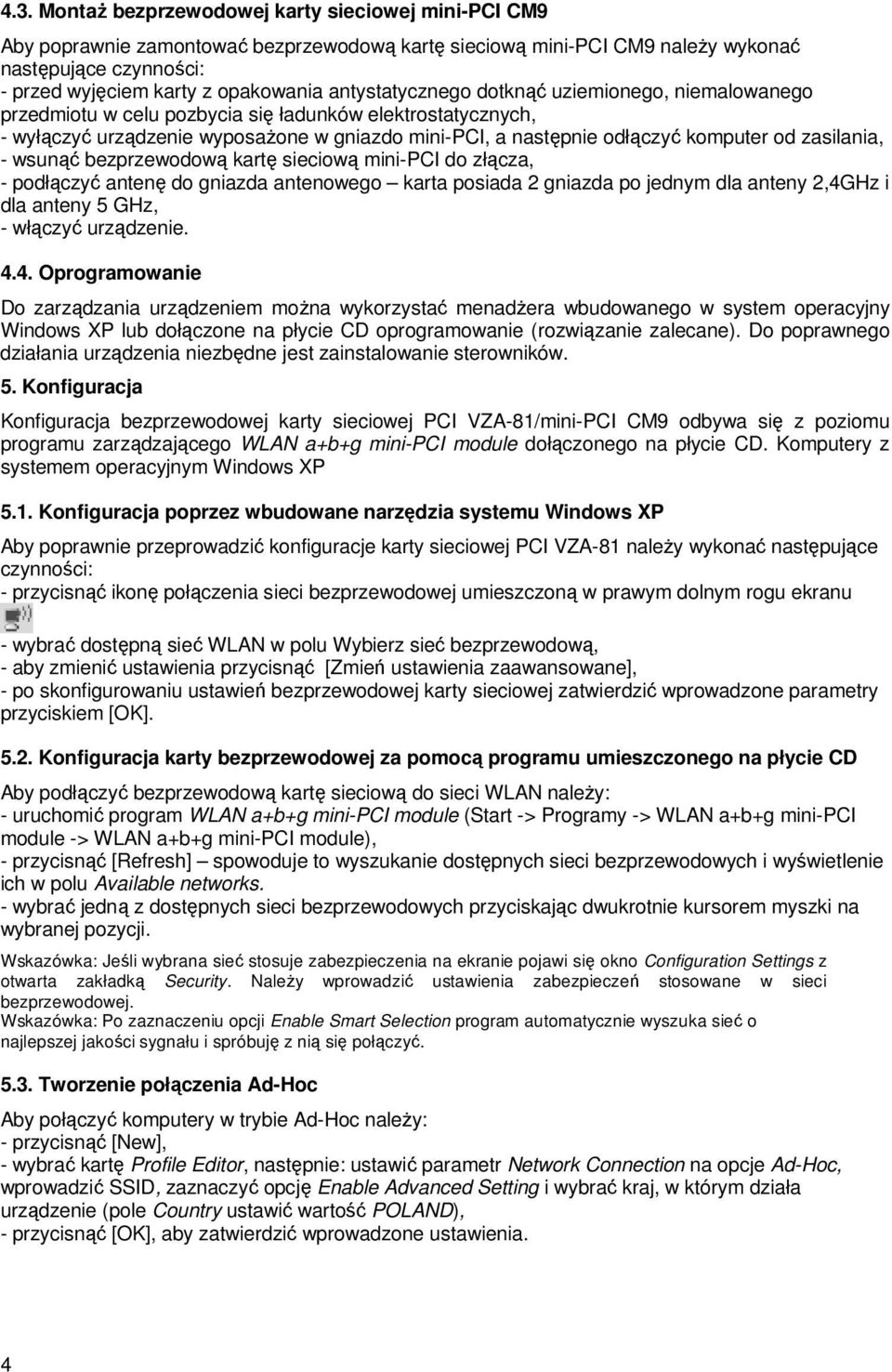 zasilania, - wsunąć bezprzewodową kartę sieciową mini-pci do złącza, - podłączyć antenę do gniazda antenowego karta posiada 2 gniazda po jednym dla anteny 2,4GHz i dla anteny 5 GHz, - włączyć