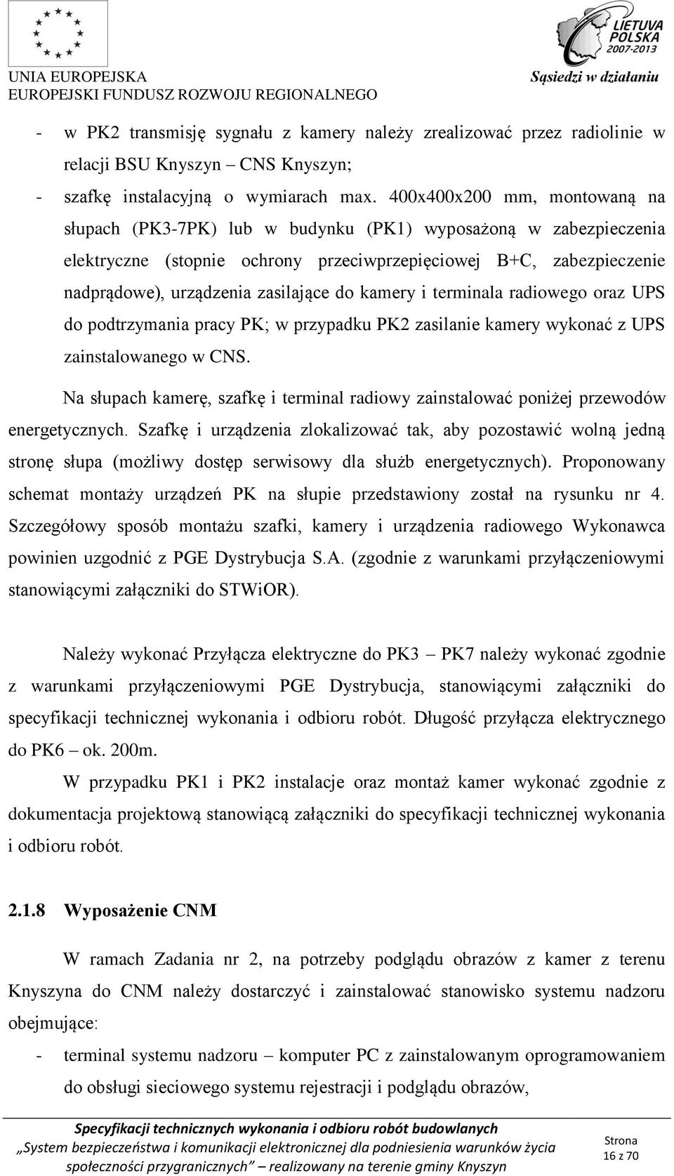 do kamery i terminala radiowego oraz UPS do podtrzymania pracy PK; w przypadku PK2 zasilanie kamery wykonać z UPS zainstalowanego w CNS.