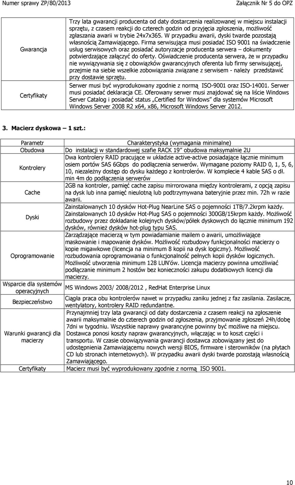 Firma serwisująca musi posiadać ISO 9001 na świadczenie usług serwisowych oraz posiadać autoryzacje producenta serwera dokumenty potwierdzające załączyć do oferty.