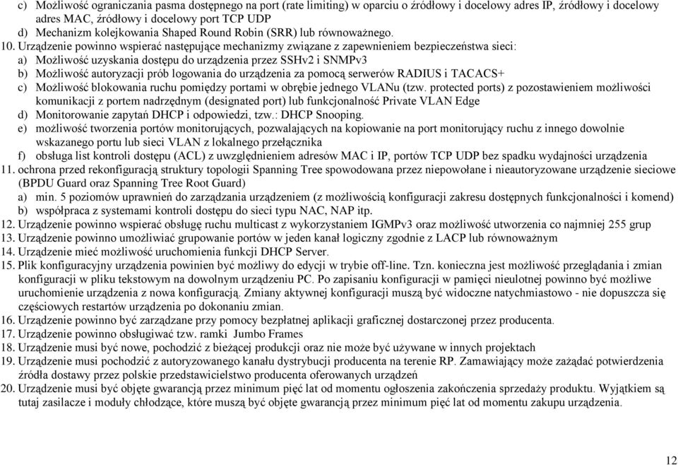 Urządzenie powinno wspierać następujące mechanizmy związane z zapewnieniem bezpieczeństwa sieci: a) Możliwość uzyskania dostępu do urządzenia przez SSHv2 i SNMPv3 b) Możliwość autoryzacji prób