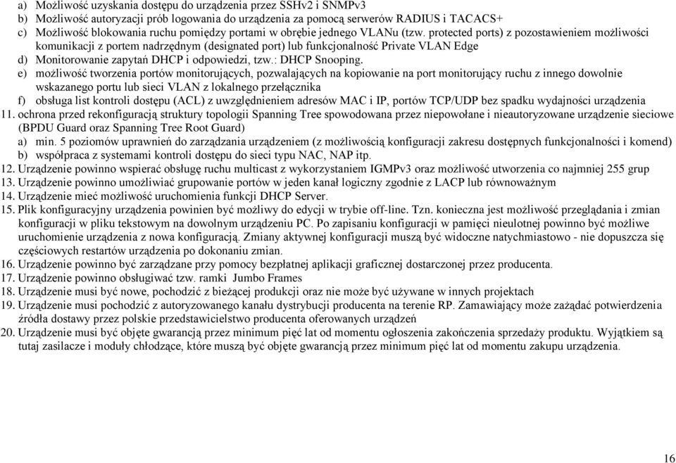 protected ports) z pozostawieniem możliwości komunikacji z portem nadrzędnym (designated port) lub funkcjonalność Private VLAN Edge d) Monitorowanie zapytań DHCP i odpowiedzi, tzw.: DHCP Snooping.