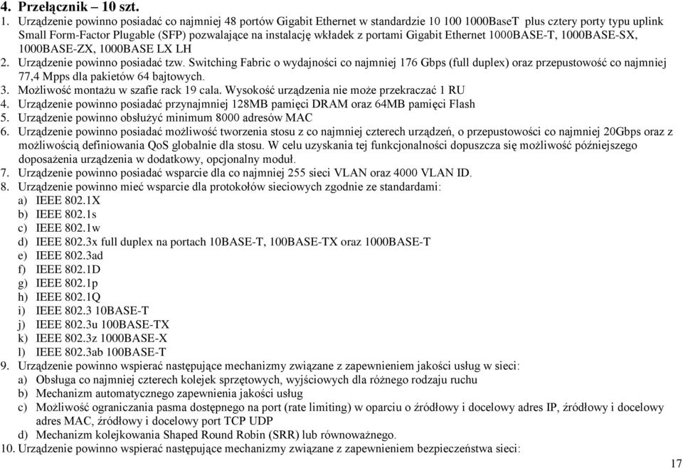 Urządzenie powinno posiadać co najmniej 48 portów Gigabit Ethernet w standardzie 10 100 1000BaseT plus cztery porty typu uplink Small Form-Factor Plugable (SFP) pozwalające na instalację wkładek z