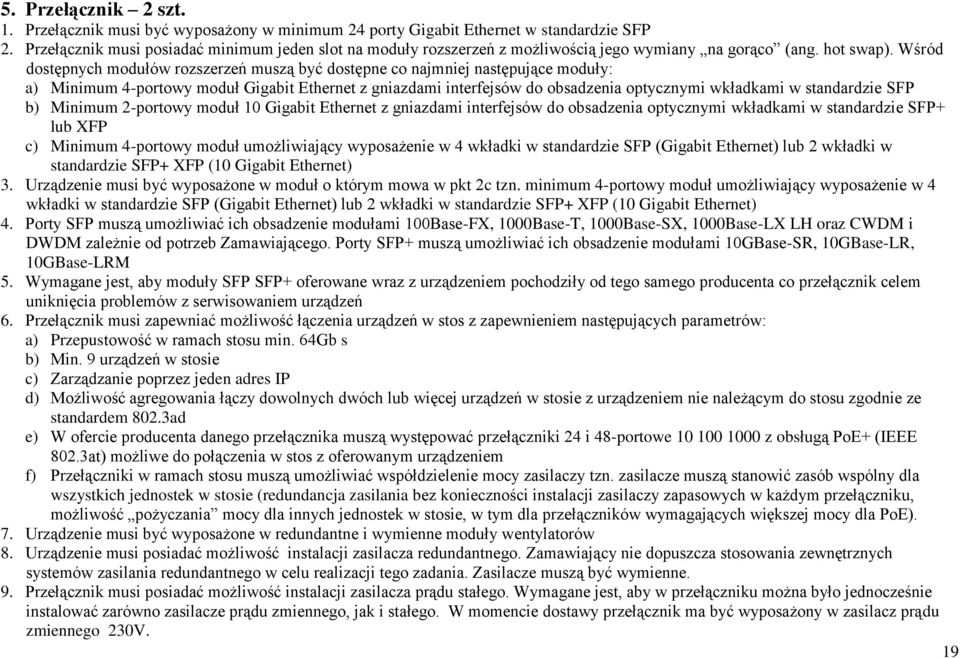 Wśród dostępnych modułów rozszerzeń muszą być dostępne co najmniej następujące moduły: a) Minimum 4-portowy moduł Gigabit Ethernet z gniazdami interfejsów do obsadzenia optycznymi wkładkami w