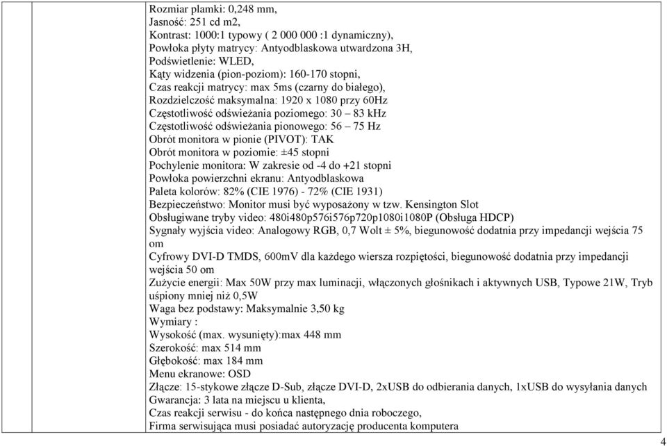 odświeżania pionowego: 56 75 Hz Obrót monitora w pionie (PIVOT): TAK Obrót monitora w poziomie: ±45 stopni Pochylenie monitora: W zakresie od -4 do +21 stopni Powłoka powierzchni ekranu: