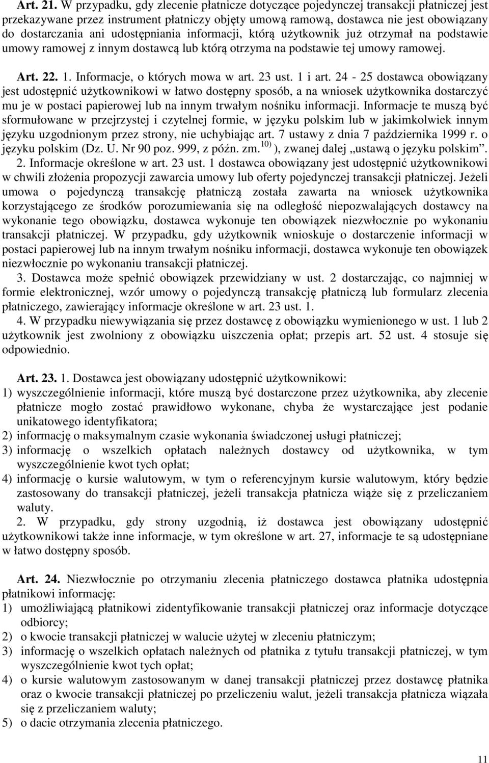 udostępniania informacji, którą użytkownik już otrzymał na podstawie umowy ramowej z innym dostawcą lub którą otrzyma na podstawie tej umowy ramowej. Art. 22. 1. Informacje, o których mowa w art.