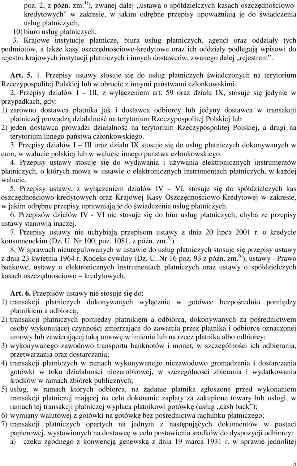 Krajowe instytucje płatnicze, biura usług płatniczych, agenci oraz oddziały tych podmiotów, a także kasy oszczędnościowo-kredytowe oraz ich oddziały podlegają wpisowi do rejestru krajowych instytucji