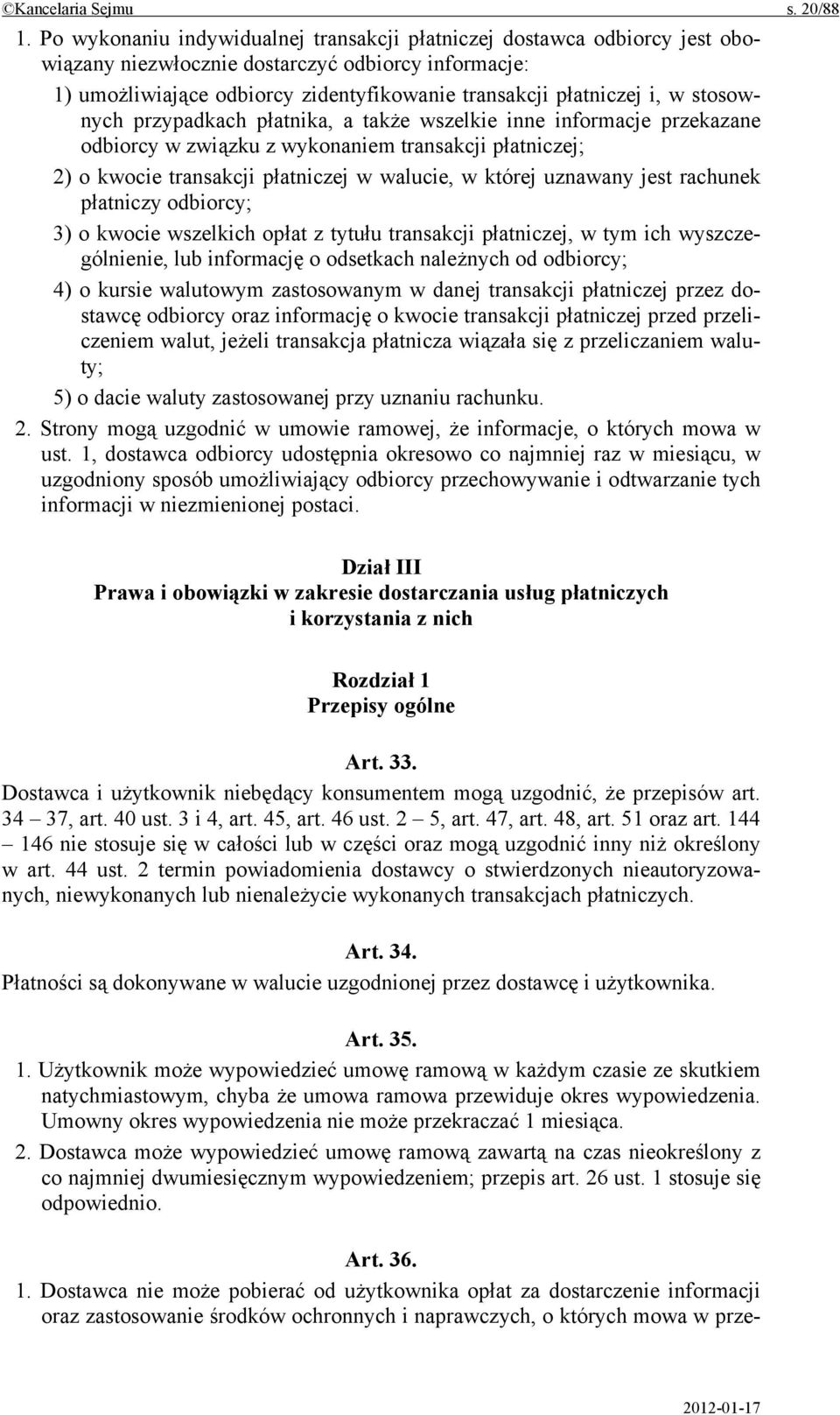 stosownych przypadkach płatnika, a także wszelkie inne informacje przekazane odbiorcy w związku z wykonaniem transakcji płatniczej; 2) o kwocie transakcji płatniczej w walucie, w której uznawany jest