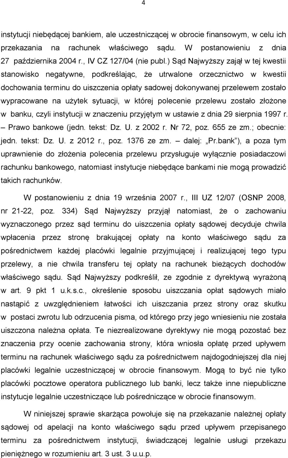 na użytek sytuacji, w której polecenie przelewu zostało złożone w banku, czyli instytucji w znaczeniu przyjętym w ustawie z dnia 29 sierpnia 1997 r. Prawo bankowe (jedn. tekst: Dz. U. z 2002 r.