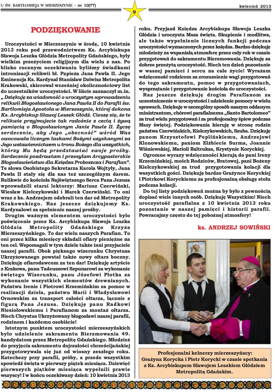 Papieża Jana Pawła II. Jego Eminencja Ks. Kardynał Stanisław Dziwisz Metropolita Krakowski, skierował wcześniej okolicznościowy list do uczestników uroczystości. W liście zaznaczył m.in. Dziękuję za wiadomość o uroczystym wprowadzeniu relikwii Błogosławionego Jana Pawła II do Parafii św.