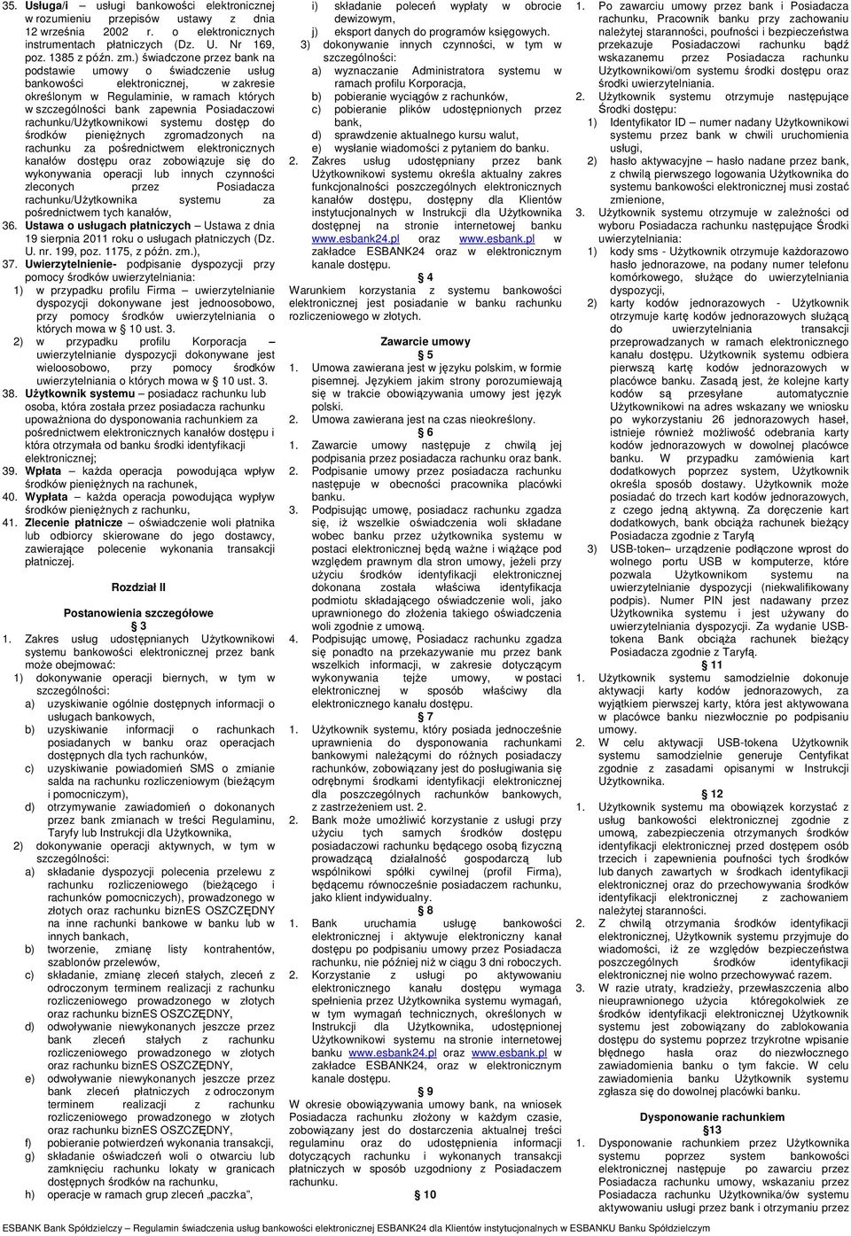 rachunku/uŝytkownikowi systemu dostęp do środków pienięŝnych zgromadzonych na rachunku za pośrednictwem elektronicznych kanałów dostępu oraz zobowiązuje się do wykonywania operacji lub innych