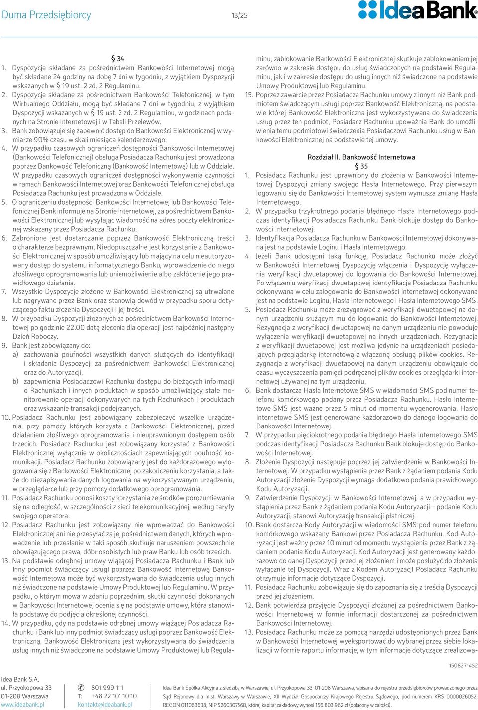 zd. 2 Regulaminu. 2. Dyspozycje składane za pośrednictwem Bankowości Telefonicznej, w tym Wirtualnego Oddziału, mogą być składane 7 dni w tygodniu, z wyjątkiem Dyspozycji wskazanych w 19 ust. 2 zd.