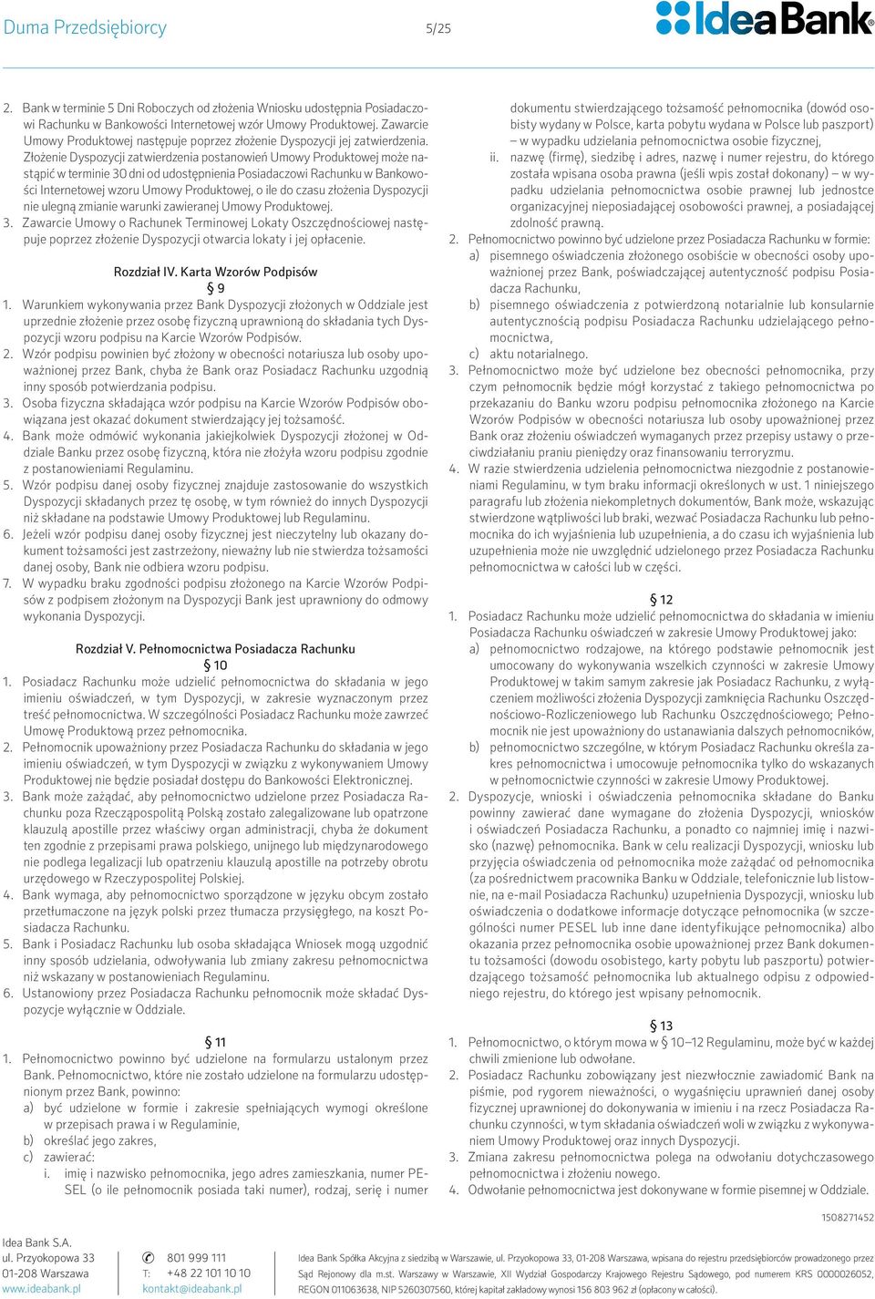 Złożenie Dyspozycji zatwierdzenia postanowień Umowy Produktowej może nastąpić w terminie 30 dni od udostępnienia Posiadaczowi Rachunku w Bankowości Internetowej wzoru Umowy Produktowej, o ile do